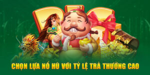 chọn lựa nổ hũ với tỷ lệ trúng thưởng cao