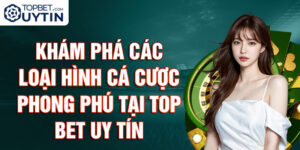 khám phá các loại hình cá cược phong phú
