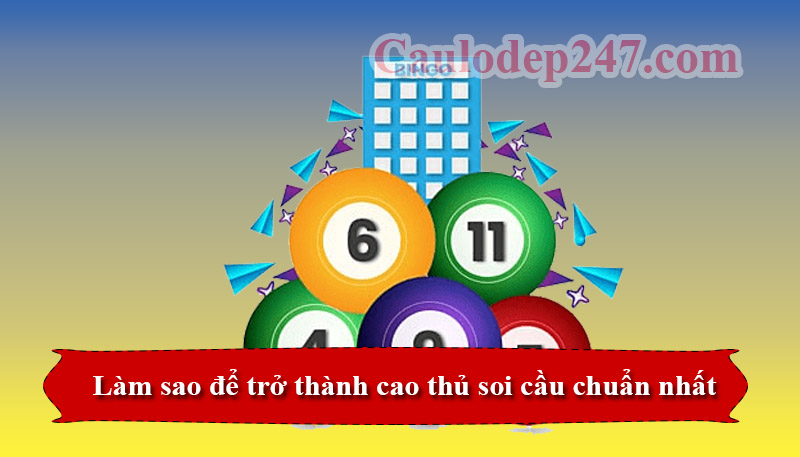 làm thế nào để trở thành cao thủ soi cầu