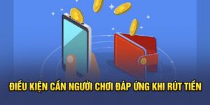 điều kiện cần đáp ứng khi rút tiền
