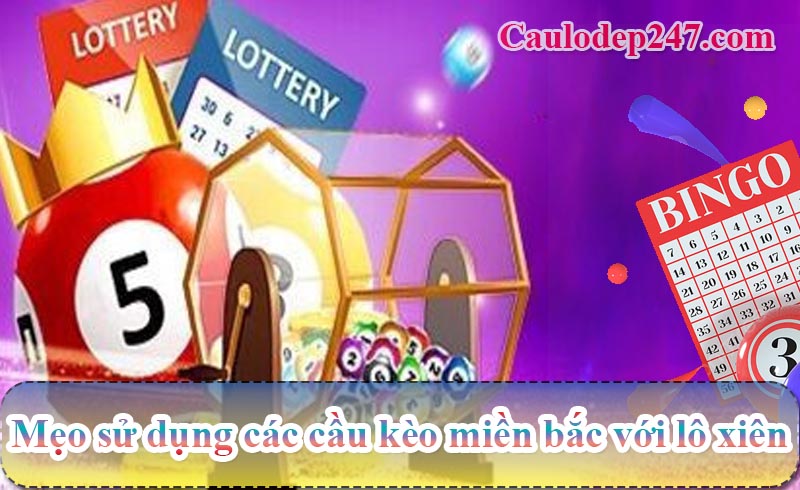 mẹo sử dụng cầu kèo miền bắc cùng lô xiên