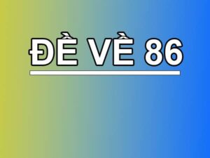 đề về 86 đánh số mấy