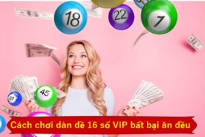 Chơi dàn đề 16 số VIP bất bại ăn đều hàng ngày